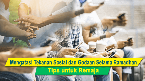 Mengatasi Tekanan Sosial dan Godaan Selama Ramadhan: Tips untuk Remaja